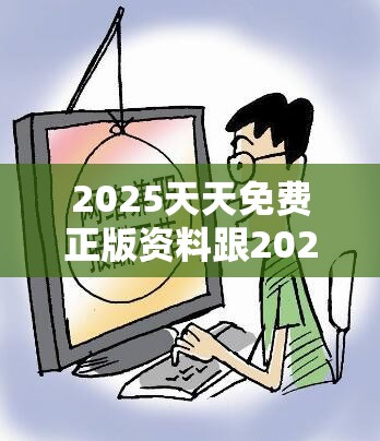 2025天天免费正版资料跟2025年新奥免费正版，详尽解答、专家解读解释与落实?小心虚假的陷阱
