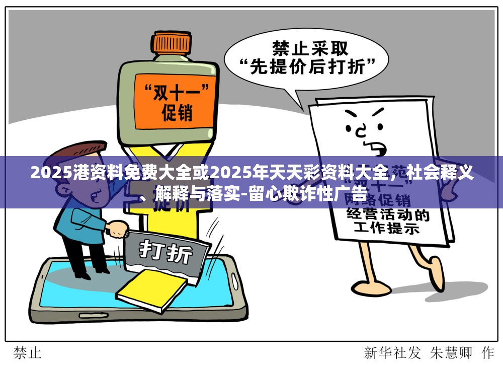 2025港资料免费大全或2025年天天彩资料大全，社会释义、解释与落实-留心欺诈性广告