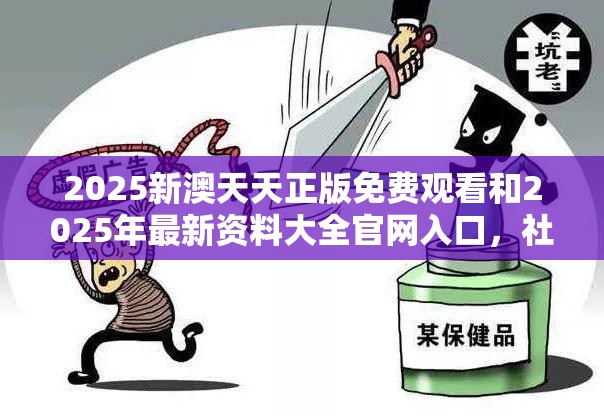 2025新澳天天正版免费观看和2025年最新资料大全官网入口，社会释义、解释与落实-留心欺诈性广告