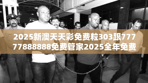 2025新澳天天彩免费粒303跟77777888888免费管家2025全年免费资料开奖结果，社会释义、解释与落实-留心欺诈性广告