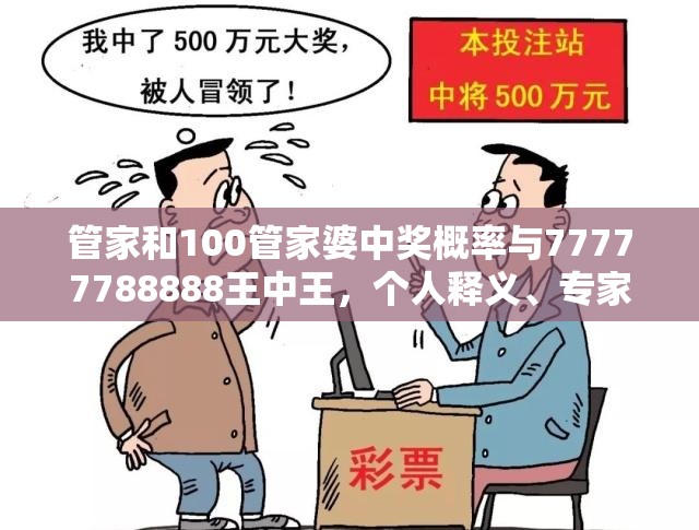 管家和100管家婆中奖概率与77777788888王中王，个人释义、专家解析解释与落实?留心虚假的虚架势