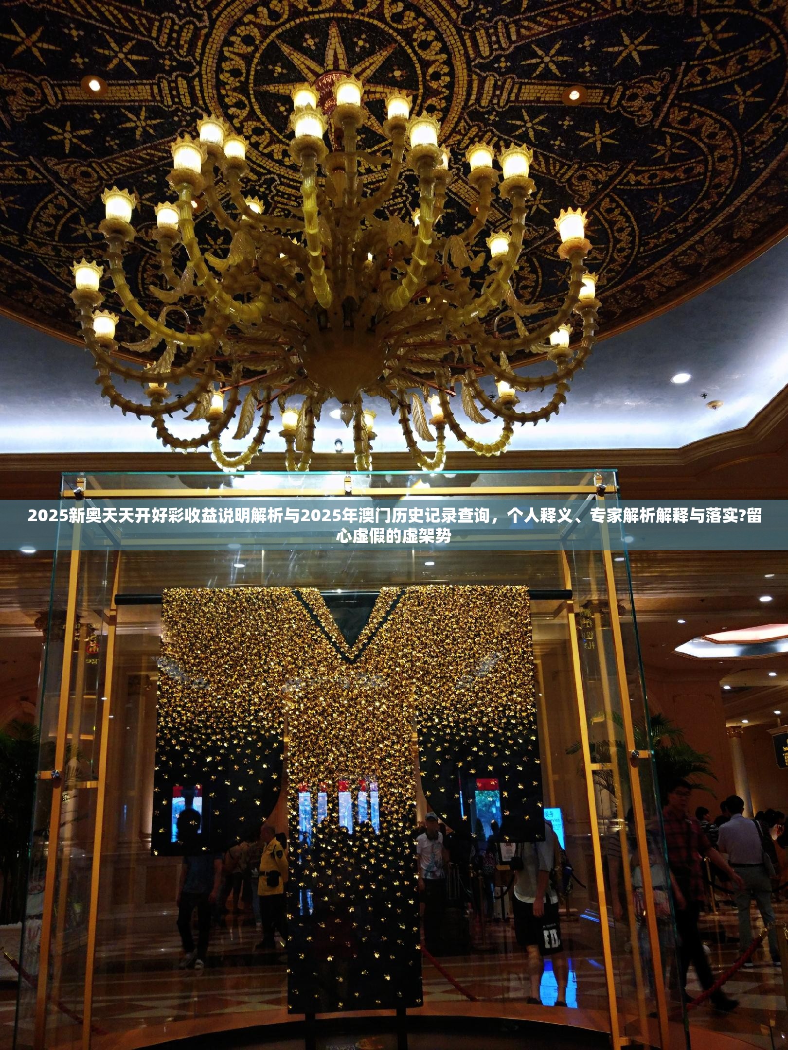 2025新奥天天开好彩收益说明解析与2025年澳门历史记录查询，个人释义、专家解析解释与落实?留心虚假的虚架势